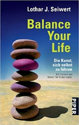 Balance Your Life: Die Kunst, sich selbst zu führen